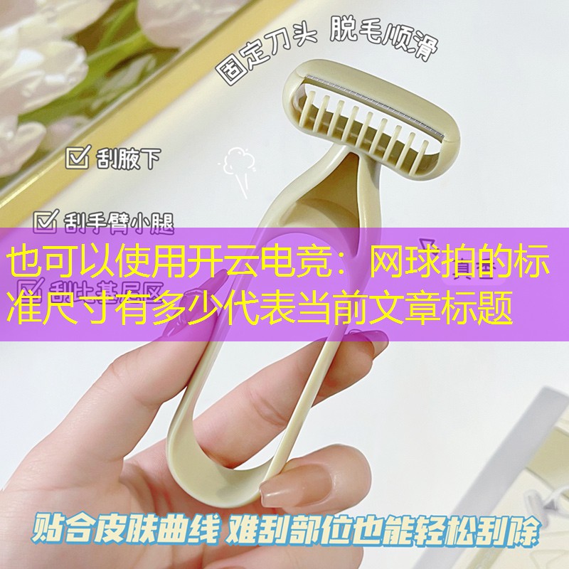 开云电竞：网球拍的标准尺寸有多少